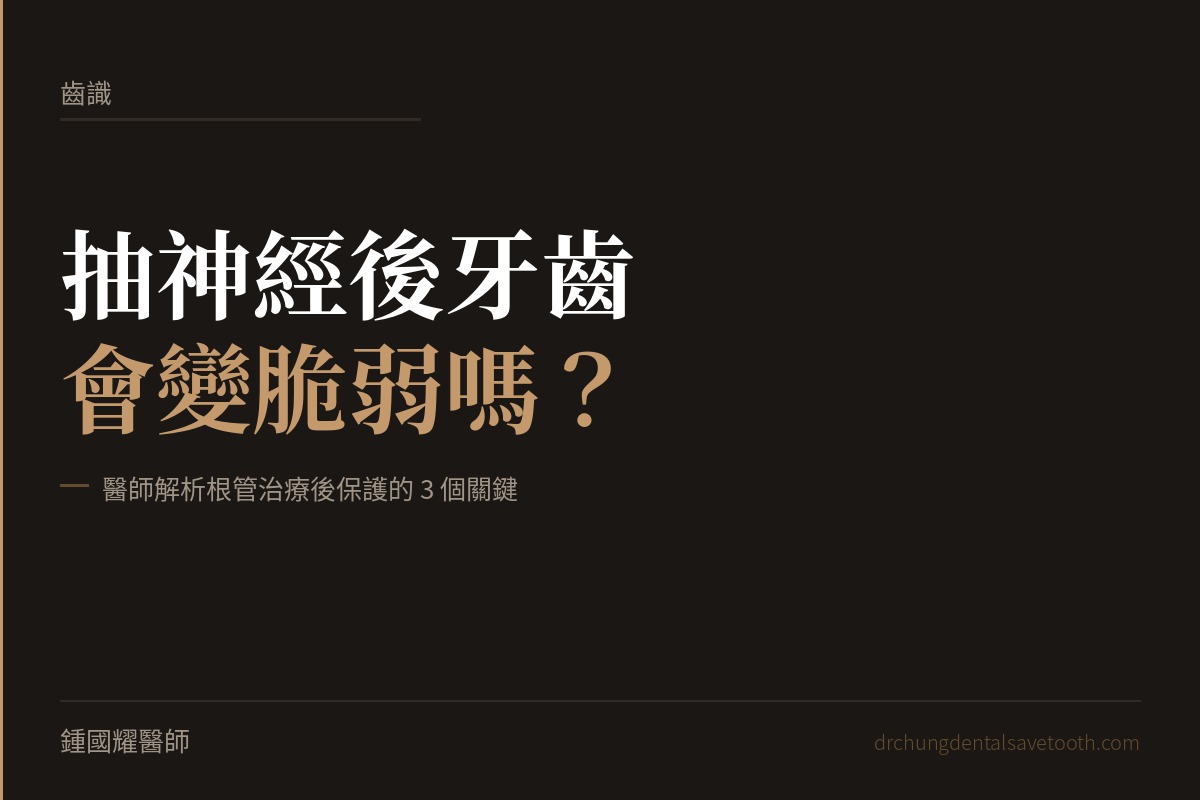 抽神經後牙齒 會變脆弱嗎？醫師解析根管治療後保護的3個關鍵｜桃園鍾國耀醫師